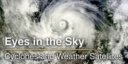 Eyes in the Sky: Cyclones and Weather Satellites